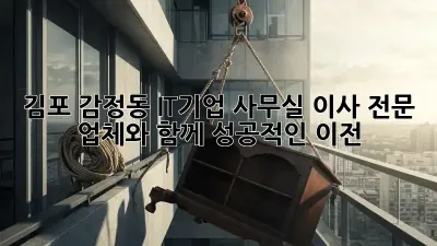 김포 감정동 IT기업 사무실 이사, 전문 업체와 함께 성공적인 이전! ✨